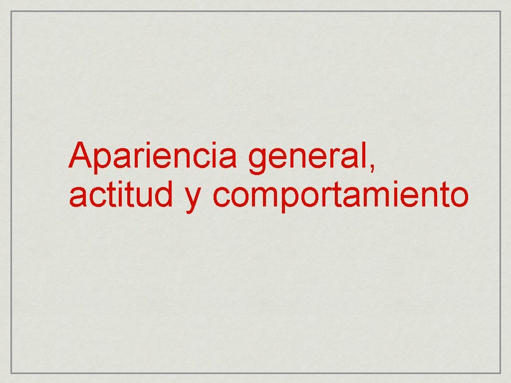 Apariencia general, actitud y comportamiento 