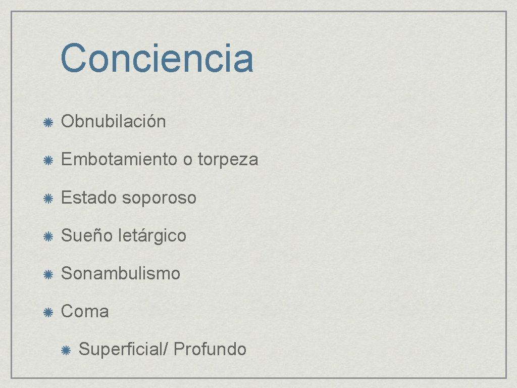 Conciencia Obnubilación Embotamiento o torpeza Estado soporoso Sueño letárgico Sonambulismo Coma Superficial/ Profundo 