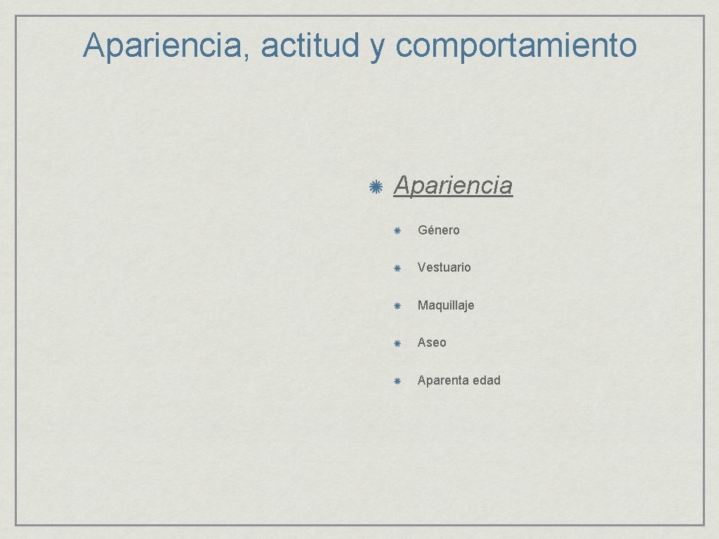 Apariencia, actitud y comportamiento Apariencia Género Vestuario Maquillaje Aseo Aparenta edad 