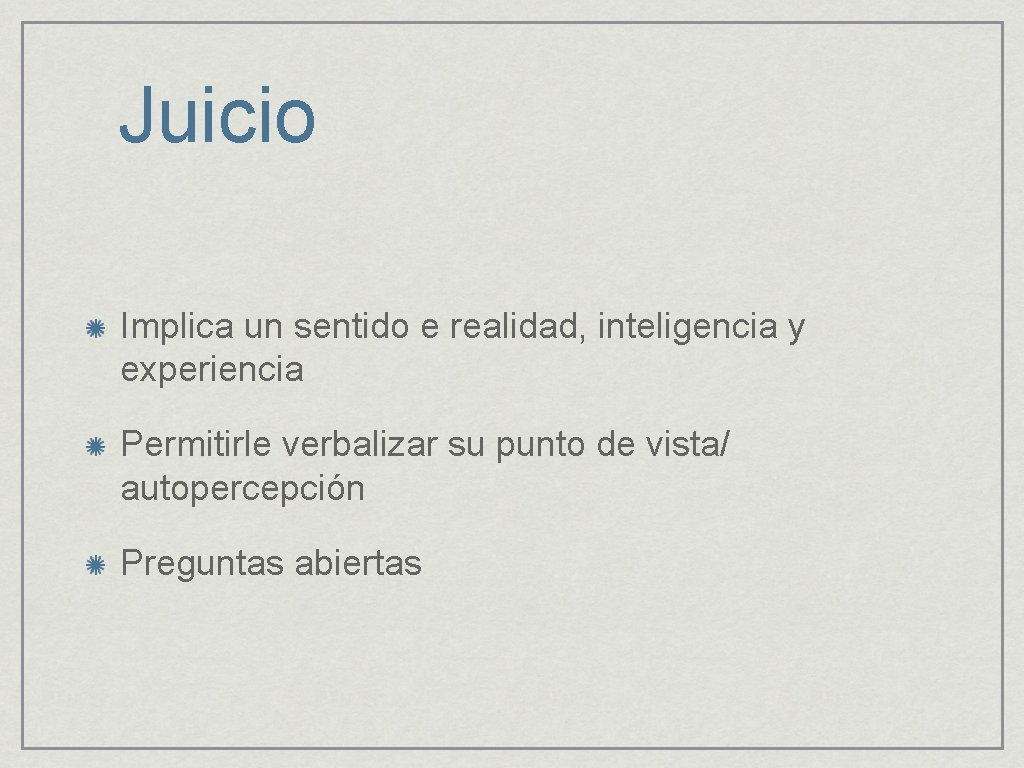 Juicio Implica un sentido e realidad, inteligencia y experiencia Permitirle verbalizar su punto de