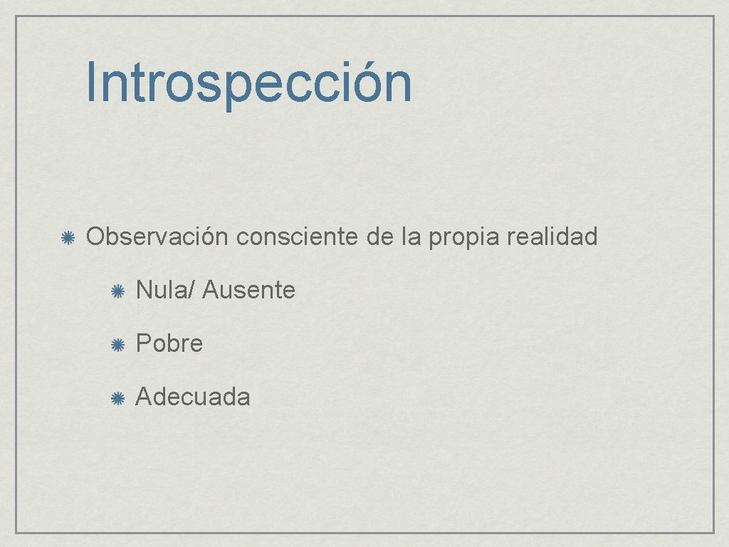 Introspección Observación consciente de la propia realidad Nula/ Ausente Pobre Adecuada 