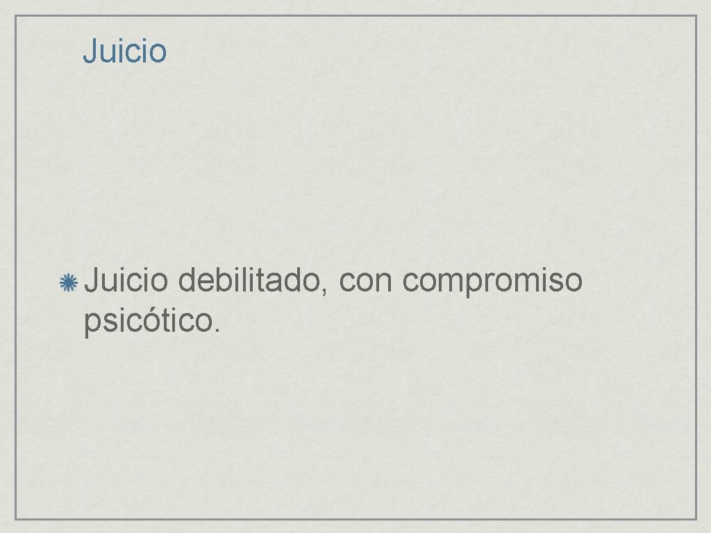 Juicio debilitado, con compromiso psicótico. 