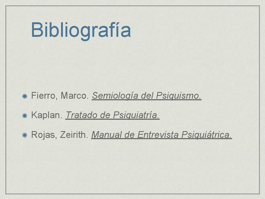 Bibliografía Fierro, Marco. Semiología del Psiquismo. Kaplan. Tratado de Psiquiatría. Rojas, Zeirith. Manual de