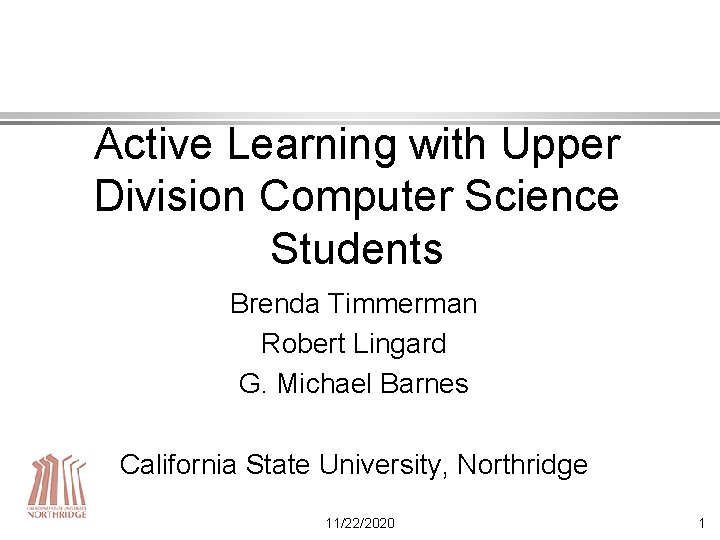 Active Learning with Upper Division Computer Science Students Brenda Timmerman Robert Lingard G. Michael