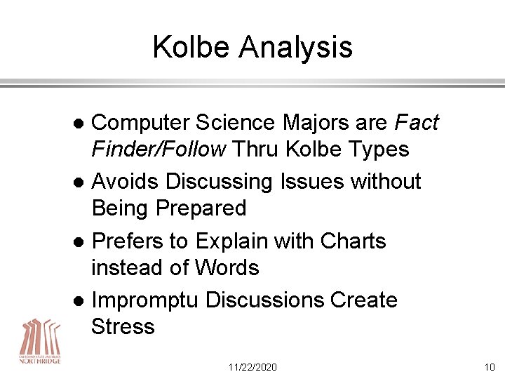 Kolbe Analysis Computer Science Majors are Fact Finder/Follow Thru Kolbe Types l Avoids Discussing