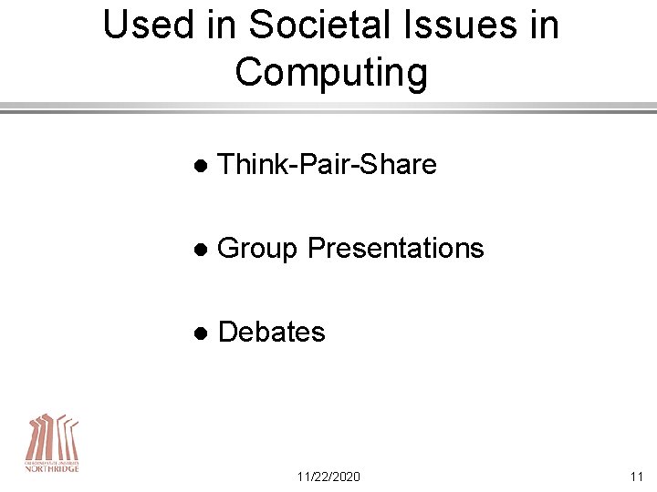 Used in Societal Issues in Computing l Think-Pair-Share l Group Presentations l Debates 11/22/2020