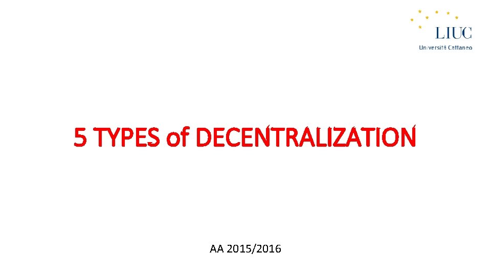 5 TYPES of DECENTRALIZATION AA 2015/2016 