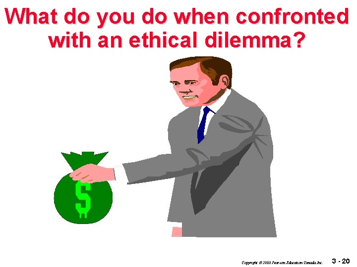 What do you do when confronted with an ethical dilemma? Copyright 2003 Pearson Education