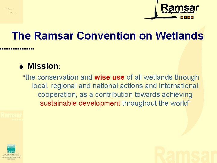 The Ramsar Convention on Wetlands S Mission: “the conservation and wise use of all The Ramsar Convention on Wetlands S Mission: “the conservation and wise use of all