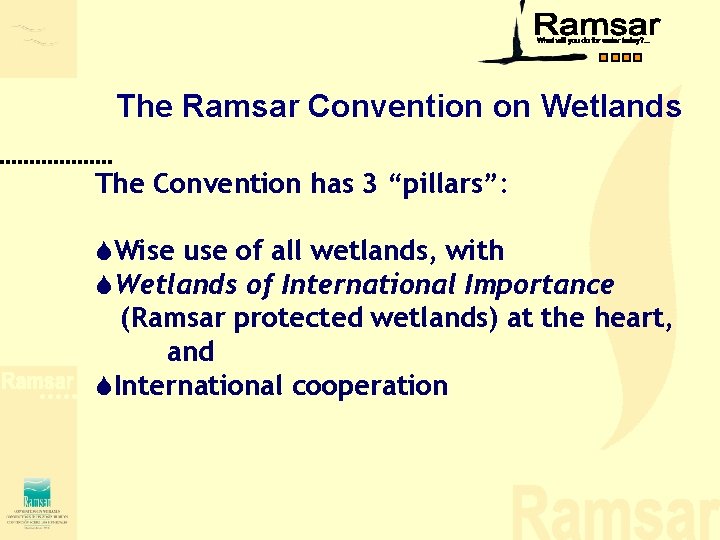 The Ramsar Convention on Wetlands The Convention has 3 “pillars”: SWise use of all The Ramsar Convention on Wetlands The Convention has 3 “pillars”: SWise use of all