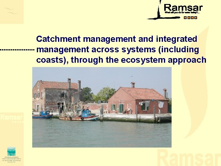 Catchment management and integrated management across systems (including coasts), through the ecosystem approach Catchment management and integrated management across systems (including coasts), through the ecosystem approach