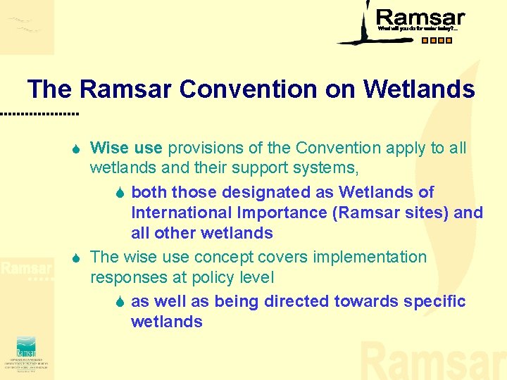 The Ramsar Convention on Wetlands Wise use provisions of the Convention apply to all The Ramsar Convention on Wetlands Wise use provisions of the Convention apply to all
