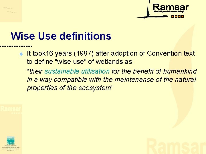 Wise Use definitions S It took 16 years (1987) after adoption of Convention text Wise Use definitions S It took 16 years (1987) after adoption of Convention text