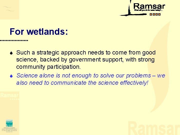 For wetlands: Such a strategic approach needs to come from good science, backed by For wetlands: Such a strategic approach needs to come from good science, backed by