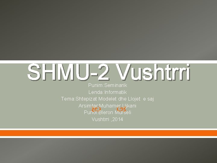 SHMU-2 Vushtrri Punim: Seminarik Lenda: Informatik Tema: Shtepizat Modelet dhe Llojet e saj Arsimtar: