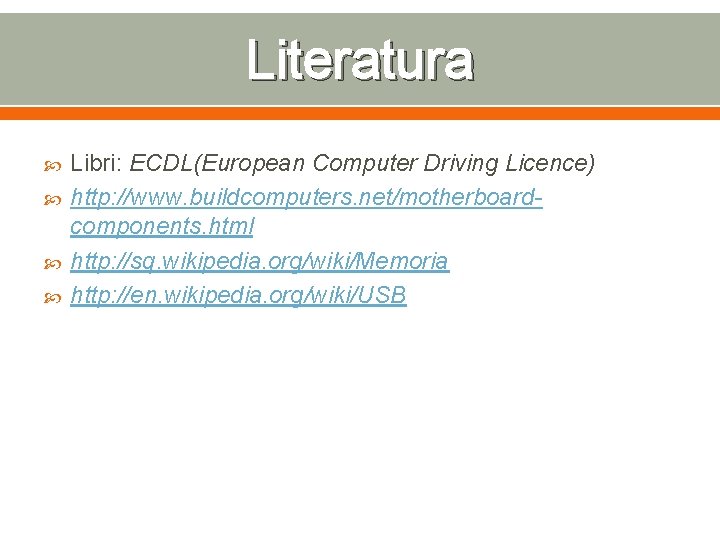 Literatura Libri: ECDL(European Computer Driving Licence) http: //www. buildcomputers. net/motherboardcomponents. html http: //sq. wikipedia.