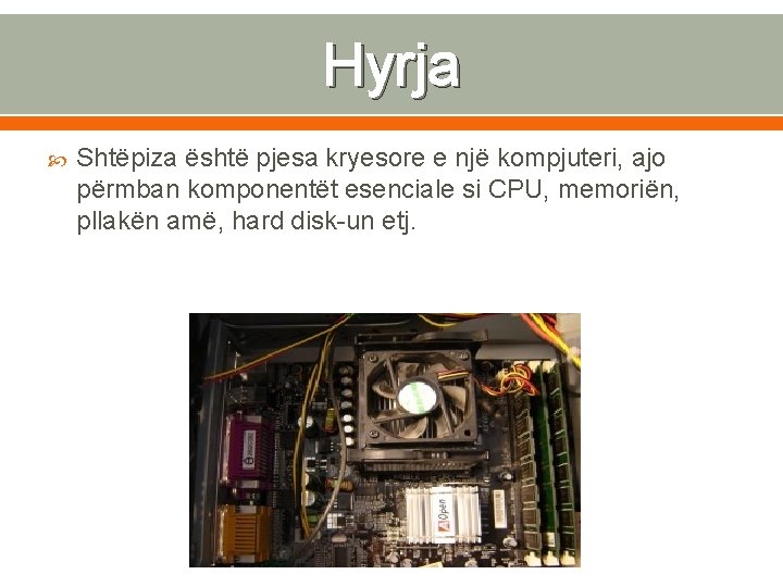 Hyrja Shtëpiza është pjesa kryesore e një kompjuteri, ajo përmban komponentët esenciale si CPU,