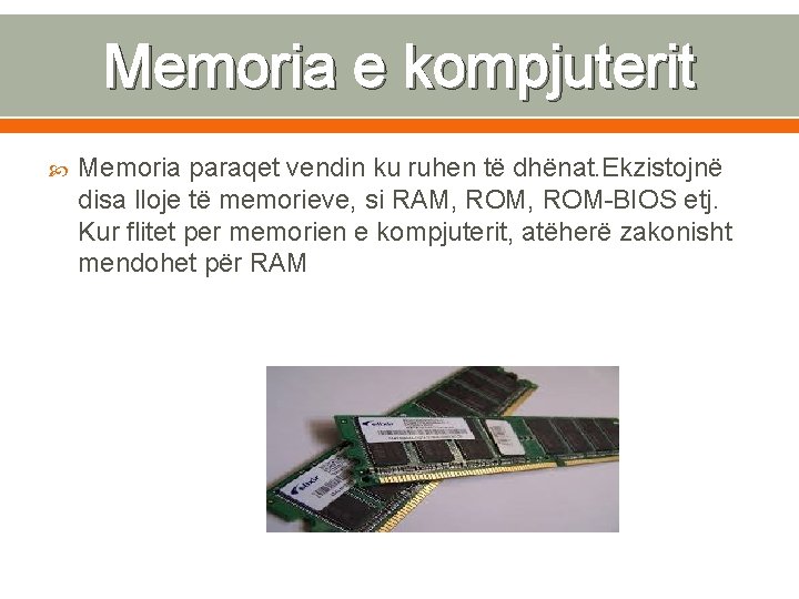 Memoria e kompjuterit Memoria paraqet vendin ku ruhen të dhënat. Ekzistojnë disa lloje të