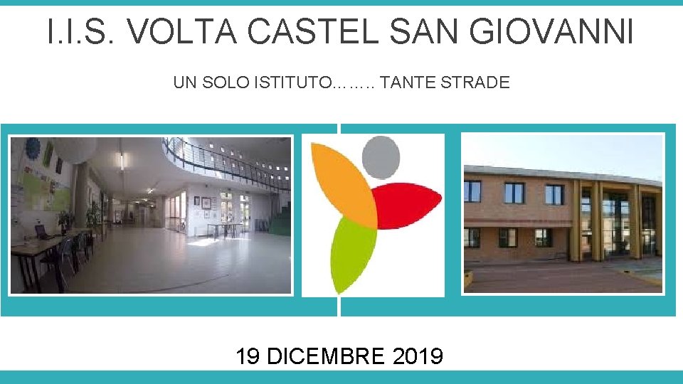 I. I. S. VOLTA CASTEL SAN GIOVANNI UN SOLO ISTITUTO……. . TANTE STRADE 19 I. I. S. VOLTA CASTEL SAN GIOVANNI UN SOLO ISTITUTO……. . TANTE STRADE 19