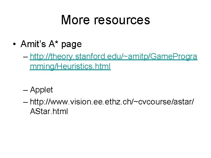 More resources • Amit’s A* page – http: //theory. stanford. edu/~amitp/Game. Progra mming/Heuristics. html