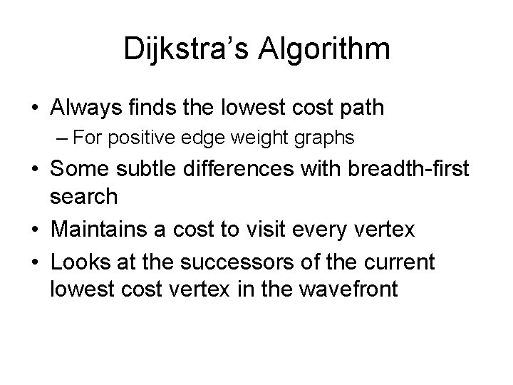 Dijkstra’s Algorithm • Always finds the lowest cost path – For positive edge weight