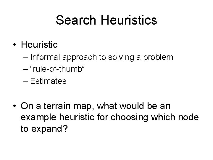 Search Heuristics • Heuristic – Informal approach to solving a problem – “rule-of-thumb” –
