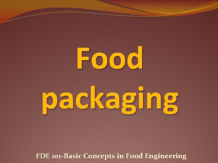 Food packaging FDE 101 -Basic Concepts in Food Engineering 