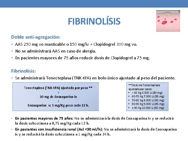 FIBRINOLÍSIS Doble anti-agregación: • AAS 250 mg vo masticable o 150 mg/iv + Clopidogrel
