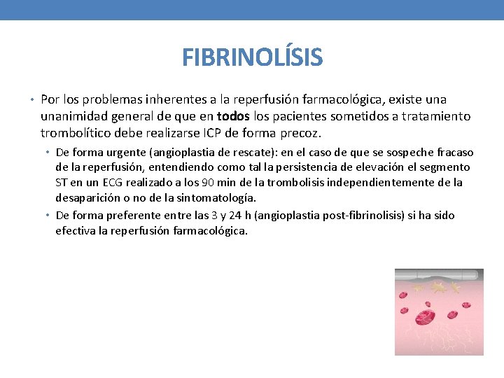 FIBRINOLÍSIS • Por los problemas inherentes a la reperfusión farmacológica, existe unanimidad general de