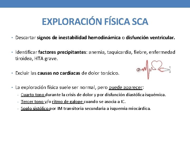 EXPLORACIÓN FÍSICA SCA • Descartar signos de inestabilidad hemodinámica o disfunción ventricular. • Identificar