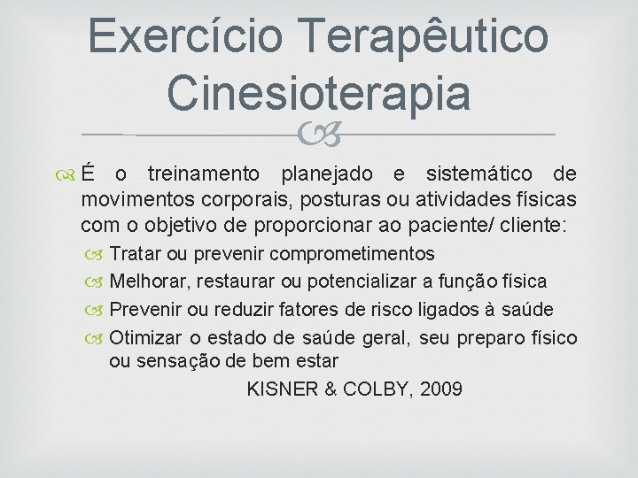 Exercício Terapêutico Cinesioterapia É o treinamento planejado e sistemático de movimentos corporais, posturas ou