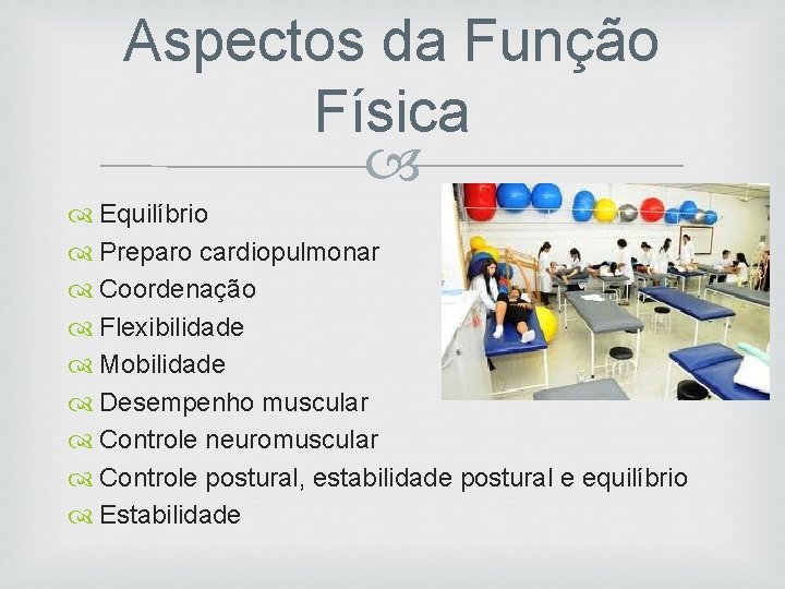 Aspectos da Função Física Equilíbrio Preparo cardiopulmonar Coordenação Flexibilidade Mobilidade Desempenho muscular Controle neuromuscular