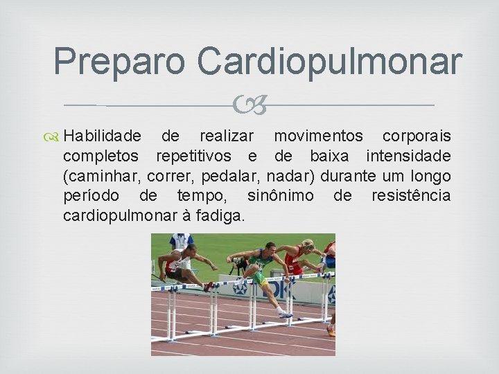 Preparo Cardiopulmonar Habilidade de realizar movimentos corporais completos repetitivos e de baixa intensidade (caminhar,