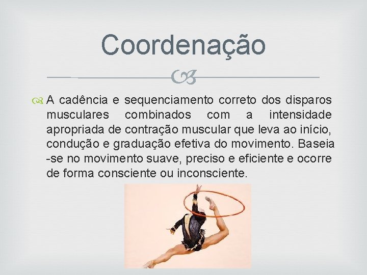 Coordenação A cadência e sequenciamento correto dos disparos musculares combinados com a intensidade apropriada