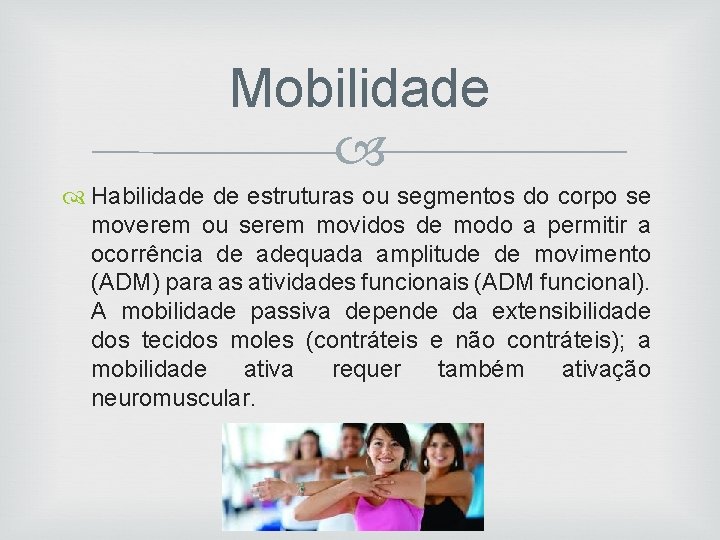 Mobilidade Habilidade de estruturas ou segmentos do corpo se moverem ou serem movidos de