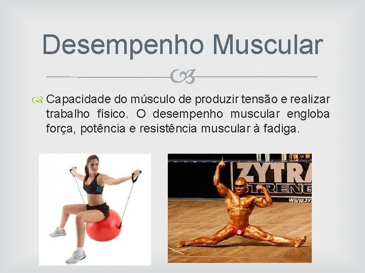 Desempenho Muscular Capacidade do músculo de produzir tensão e realizar trabalho físico. O desempenho