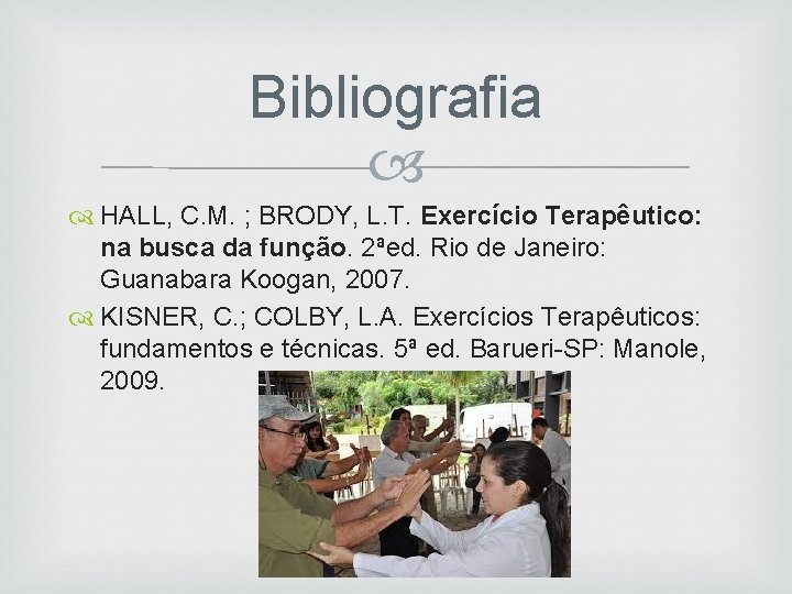 Bibliografia HALL, C. M. ; BRODY, L. T. Exercício Terapêutico: na busca da função.