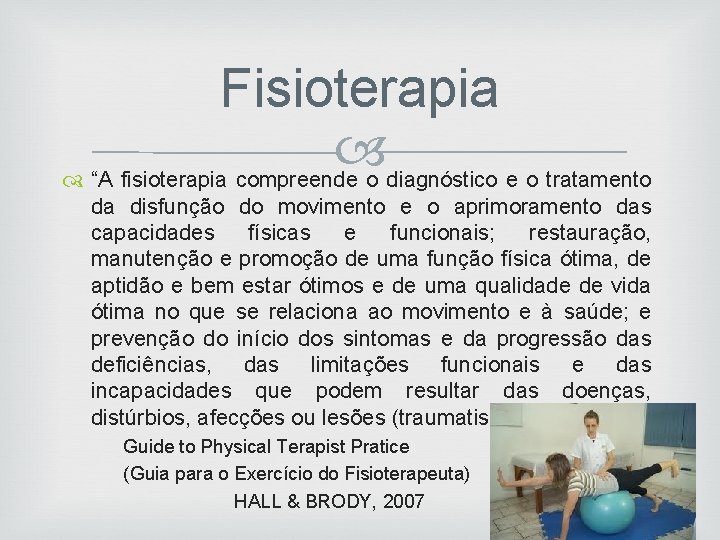 Fisioterapia “A fisioterapia compreende o diagnóstico e o tratamento da disfunção do movimento e