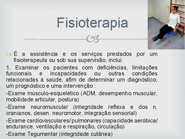 Fisioterapia É a assistência e os serviços prestados por um fisioterapeuta ou sob sua