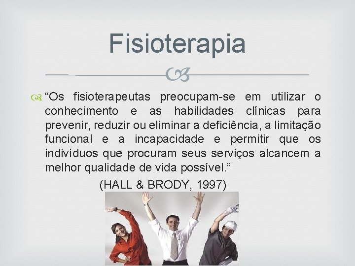 Fisioterapia “Os fisioterapeutas preocupam-se em utilizar o conhecimento e as habilidades clínicas para prevenir,