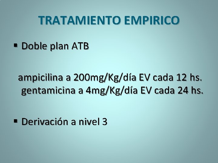 TRATAMIENTO EMPIRICO § Doble plan ATB ampicilina a 200 mg/Kg/día EV cada 12 hs.