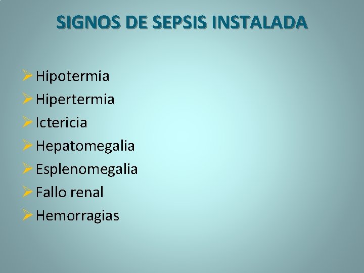 SIGNOS DE SEPSIS INSTALADA Ø Hipotermia Ø Hipertermia Ø Ictericia Ø Hepatomegalia Ø Esplenomegalia