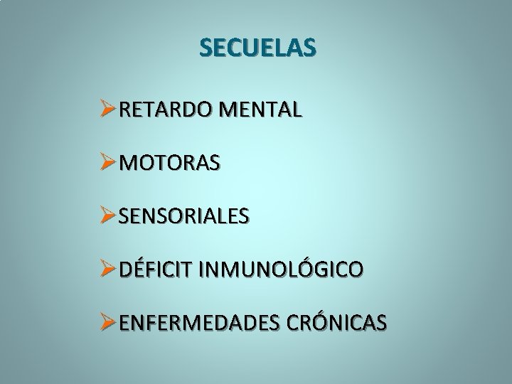 SECUELAS ØRETARDO MENTAL ØMOTORAS ØSENSORIALES ØDÉFICIT INMUNOLÓGICO ØENFERMEDADES CRÓNICAS 