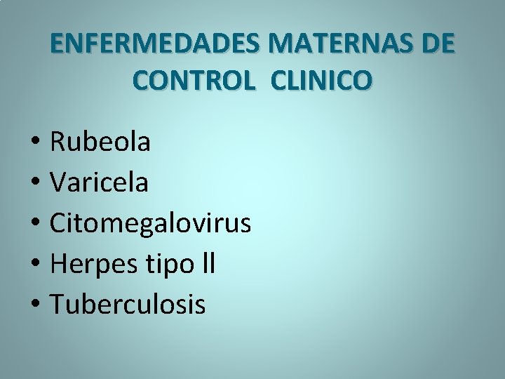 ENFERMEDADES MATERNAS DE CONTROL CLINICO • Rubeola • Varicela • Citomegalovirus • Herpes tipo