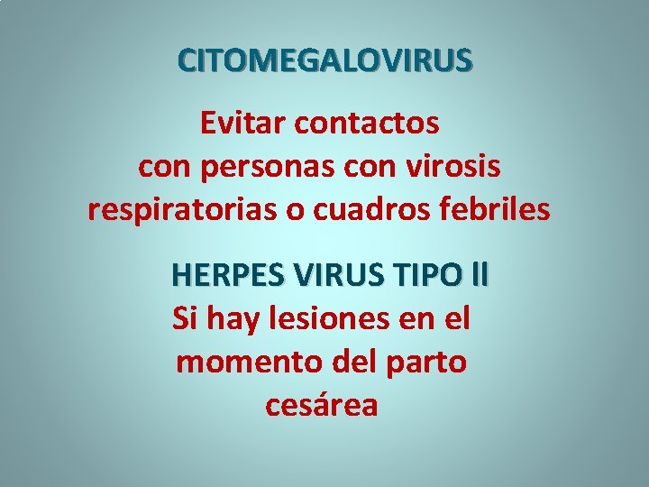 CITOMEGALOVIRUS Evitar contactos con personas con virosis respiratorias o cuadros febriles HERPES VIRUS TIPO