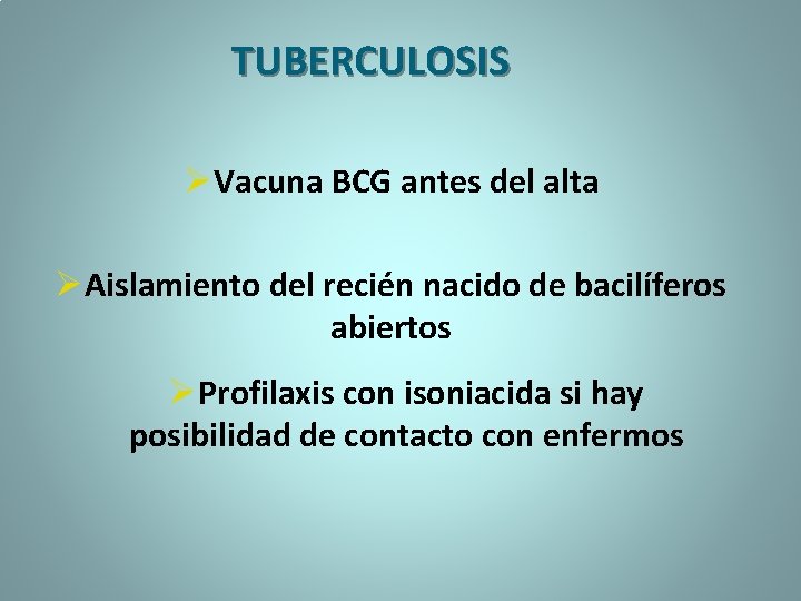 TUBERCULOSIS ØVacuna BCG antes del alta ØAislamiento del recién nacido de bacilíferos abiertos ØProfilaxis