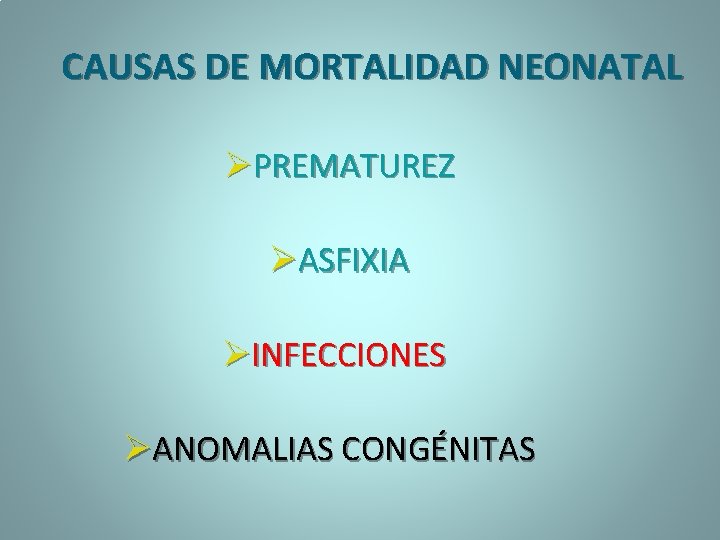 CAUSAS DE MORTALIDAD NEONATAL ØPREMATUREZ ØASFIXIA ØINFECCIONES ØANOMALIAS CONGÉNITAS 