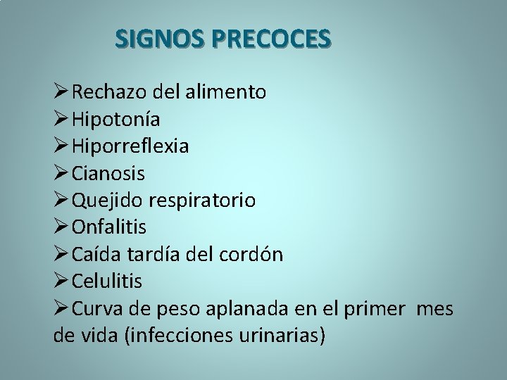 SIGNOS PRECOCES ØRechazo del alimento ØHipotonía ØHiporreflexia ØCianosis ØQuejido respiratorio ØOnfalitis ØCaída tardía del