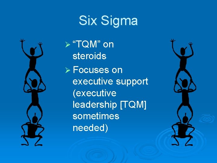 Six Sigma Ø “TQM” on steroids Ø Focuses on executive support (executive leadership [TQM]