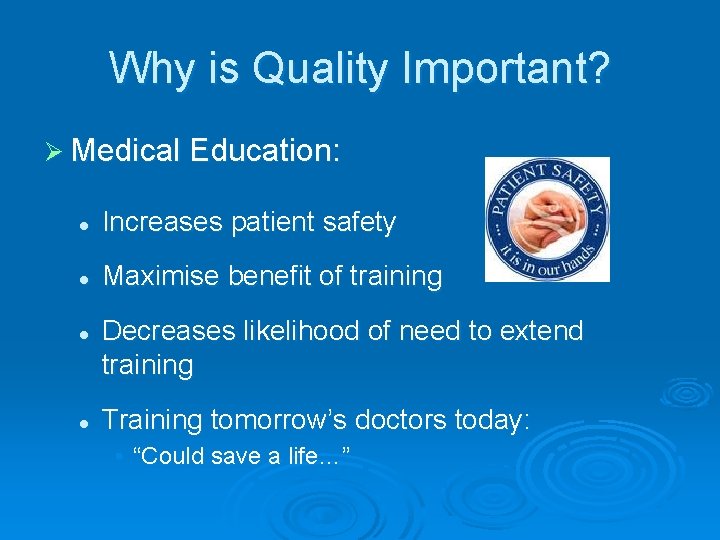 Why is Quality Important? Ø Medical Education: l Increases patient safety l Maximise benefit